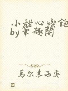 小甜心吃饱了吗by笔趣阁