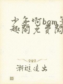 少年啊bgm笔趣阁免费阅读全文下载封面
