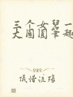 三个女儿一锅烩大团圆笔趣阁