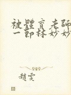 被体育老师c了一节林妙妙
