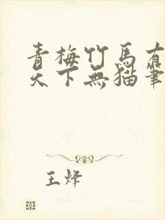 青梅竹马有时尽天下无猫笔趣阁