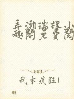 弄潮瑞根小说笔趣阁免费阅读