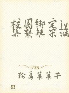 校园绑定jy收集系统宋涵全文免费