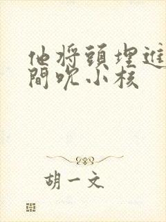 他将头埋进双腿间吮小核