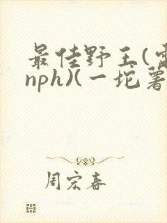 最佳野王(电竞nph)(一坨薯饼)_封面