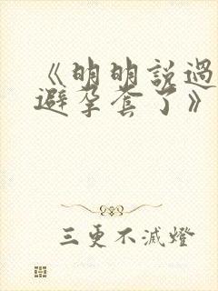《明明说过要用避孕套了》