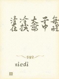 清冷太子每日都在挨龠中醒来小说封面