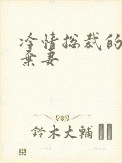 冷情总裁的新婚弃妻