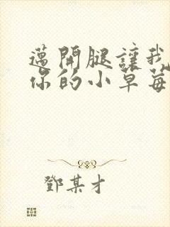 迈开腿让我尝尝你的小草莓