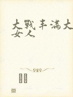 大战丰满大屁股女人