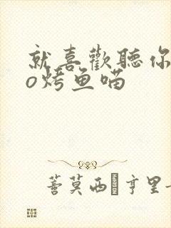 就喜欢听你叫po烤鱼喵