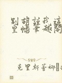 别胡说我这是人皇幡笔趣阁