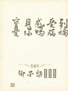 宝贝感受到它在爱你吗病娇小说