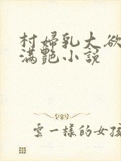 村妇乳大欲乡村满艳小说
