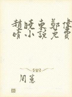 赵晓东郑伟吴雪晴小说免费阅读