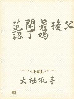 范闲最后父子相认了吗