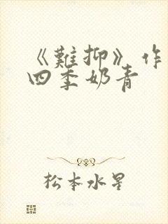 《难抑》作者:四季奶青