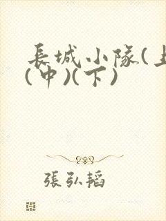 长城小队(上)(中)(下)