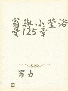 翁与小莹浴室欢爱125章