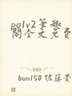 po1v2笔趣阁全文免费阅读