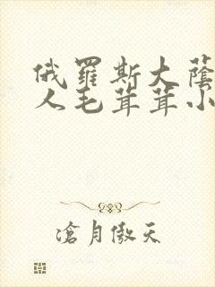 俄罗斯大荫蒂女人毛茸茸小说