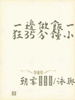 一边做饭一边躁狂35分钟小说