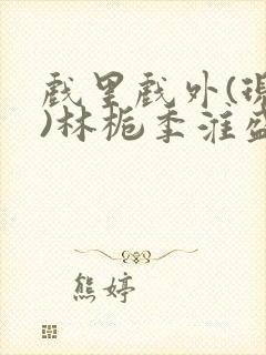 戏里戏外(现场)林栀季淮盛笔趣阁封面