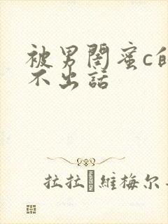 被男闺蜜c的说不出话