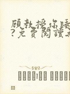 顾教授你睡了吗?免费阅读无弹窗