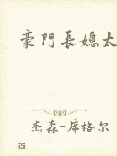 豪门长媳太迷人
