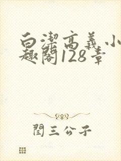 白洁高义小说笔趣阁128章
