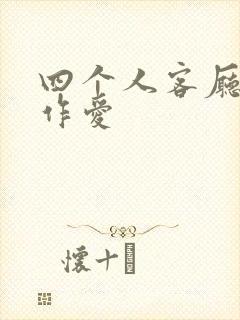四个人客厅交换作爱