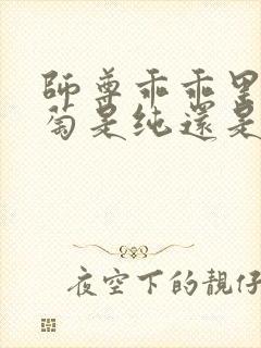 师尊乖乖里的葡萄是纯还是仿