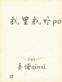 戏里戏外po
