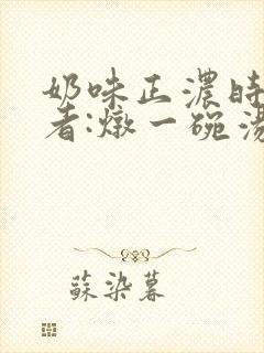 奶味正浓时 作者:炖一碗汤封面