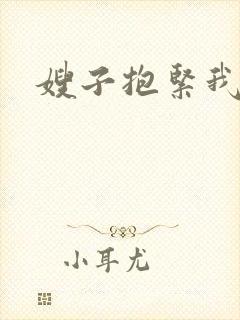 嫂子抱紧我