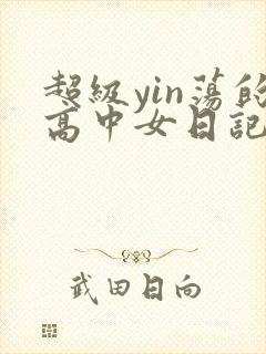 超级yin荡的高中女日记h