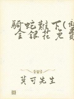 骑蛇难下(双) 金银花免费阅读完整版