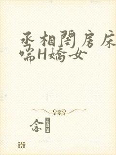 丞相闺房床榻粗喘H娇女