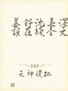 姜舒沈长泽的小说在线全文免费阅读笔趣阁