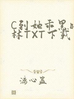 C到她乖黑暗森林TXT下载