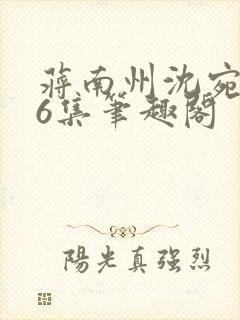 蒋南州沈宛月16集笔趣阁