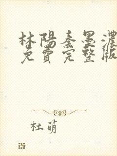 林阳秦墨浓小说免费完整版简介