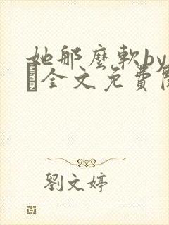 她那么软by今婳全文免费阅读