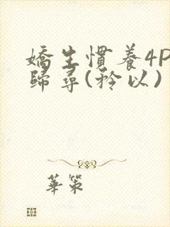 娇生惯养4PH归寻(矜以)
