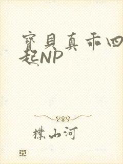 宝贝真乖四人一起NP