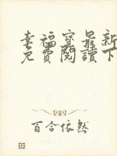 幸福宝最新章节免费阅读下载