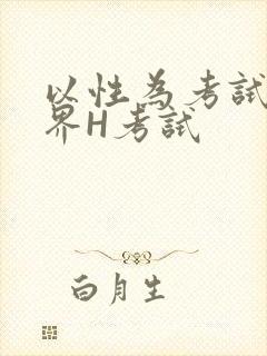 以性为考试的世界H考试