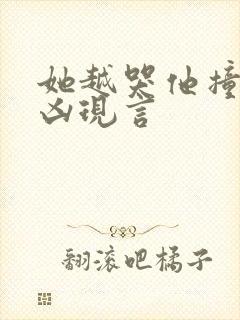 她越哭他撞得越凶现言