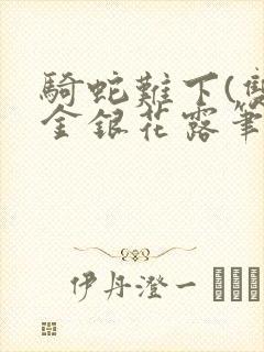 骑蛇难下(双)金银花露笔趣阁